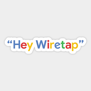 "Hey Wiretap" - Google Sticker